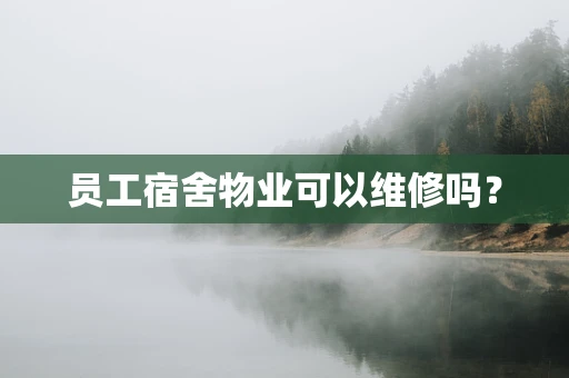 员工宿舍物业可以维修吗？