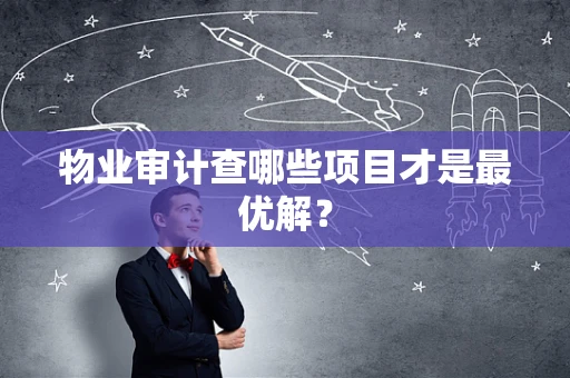 物业审计查哪些项目才是最优解？