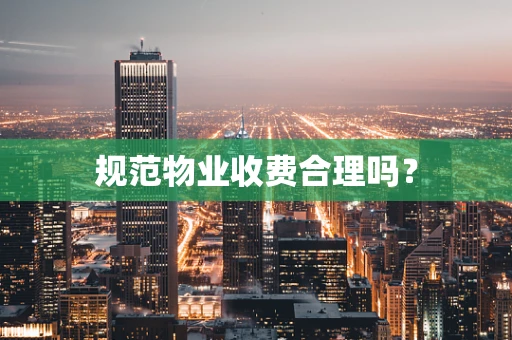规范物业收费合理吗？
