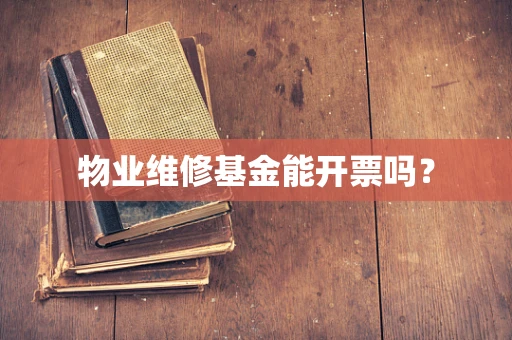 物业维修基金能开票吗？