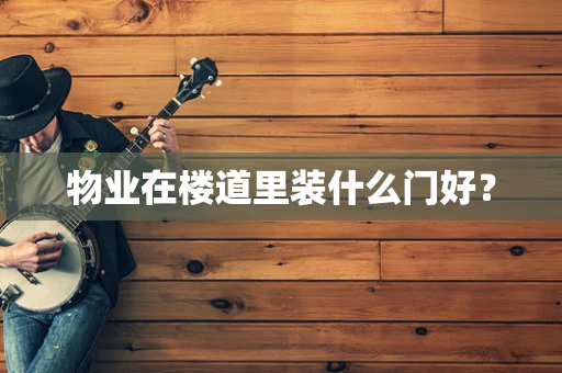 物业在楼道里装什么门好？