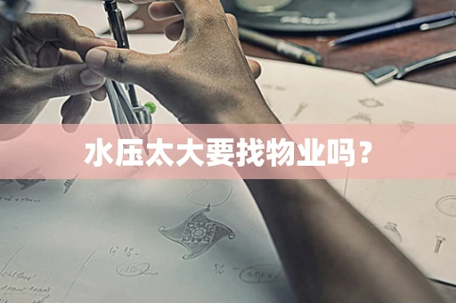 水压太大要找物业吗？
