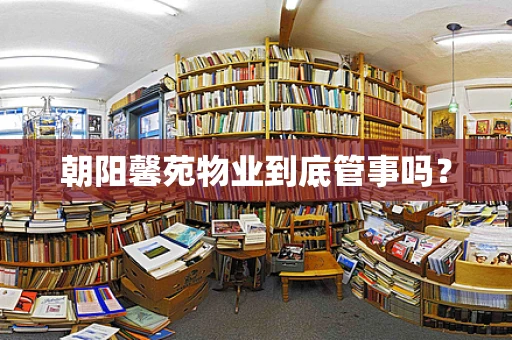 朝阳馨苑物业到底管事吗？