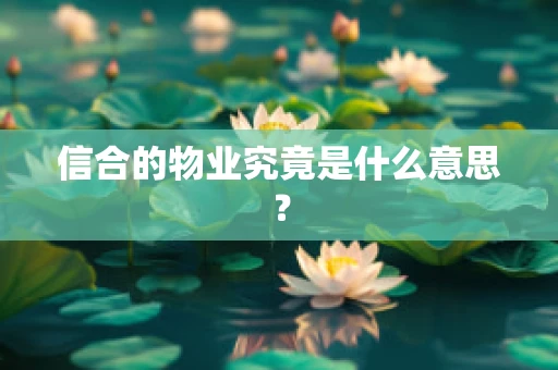 信合的物业究竟是什么意思？
