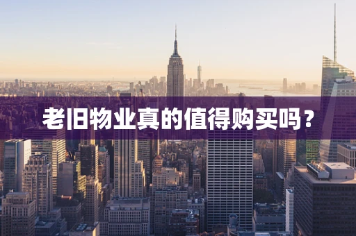 老旧物业真的值得购买吗？