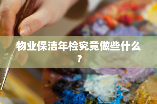 物业保洁年检究竟做些什么？