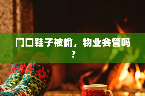 门口鞋子被偷，物业会管吗？