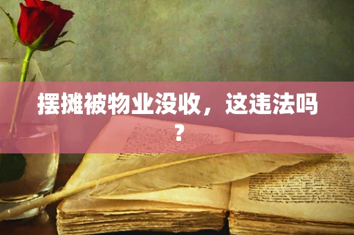 摆摊被物业没收，这违法吗？