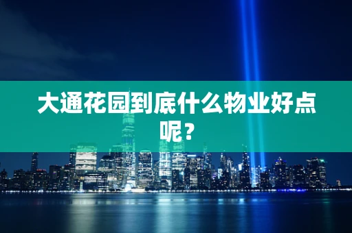 大通花园到底什么物业好点呢？