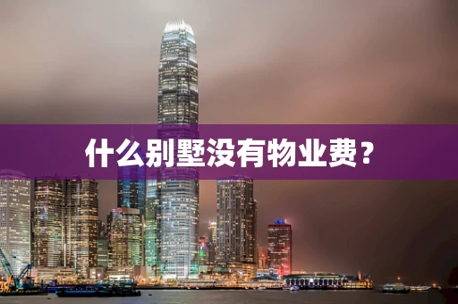 什么别墅没有物业费？