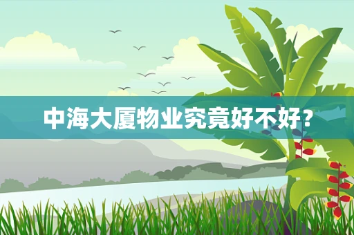 中海大厦物业究竟好不好？