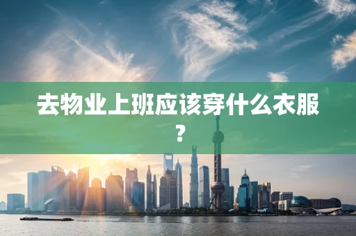 去物业上班应该穿什么衣服？