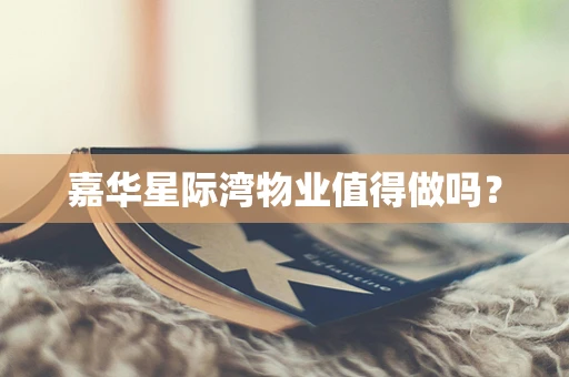 嘉华星际湾物业值得做吗？