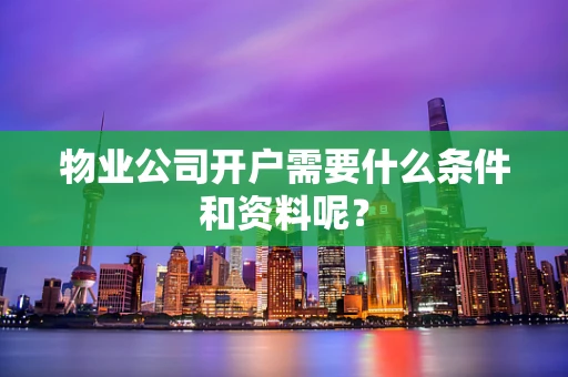 物业公司开户需要什么条件和资料呢？