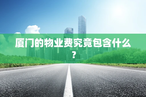 厦门的物业费究竟包含什么？