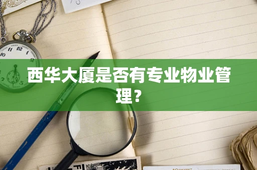 西华大厦是否有专业物业管理？