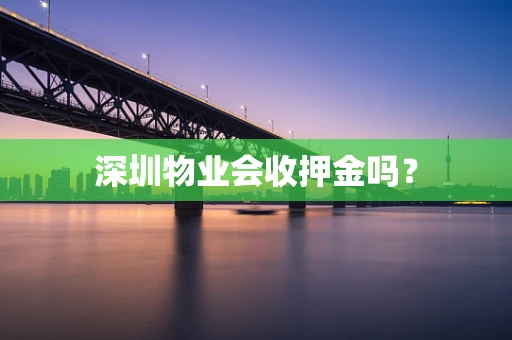 深圳物业会收押金吗？