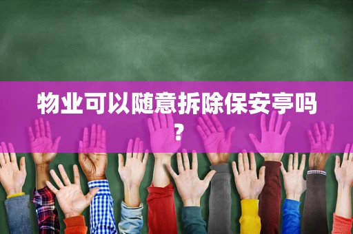 物业可以随意拆除保安亭吗？