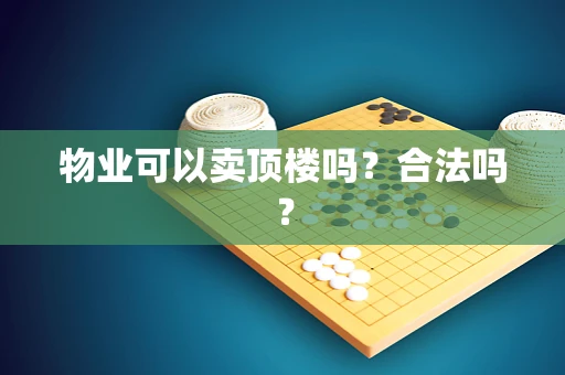 物业可以卖顶楼吗？合法吗？