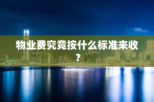 物业费究竟按什么标准来收？