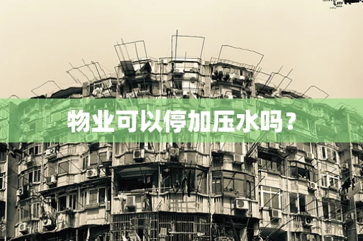 物业可以停加压水吗？