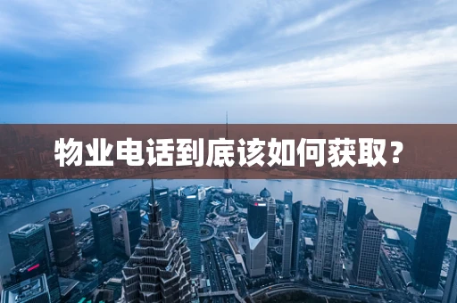 物业电话到底该如何获取？