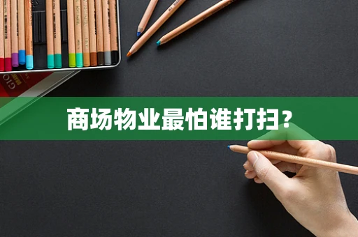 商场物业最怕谁打扫？