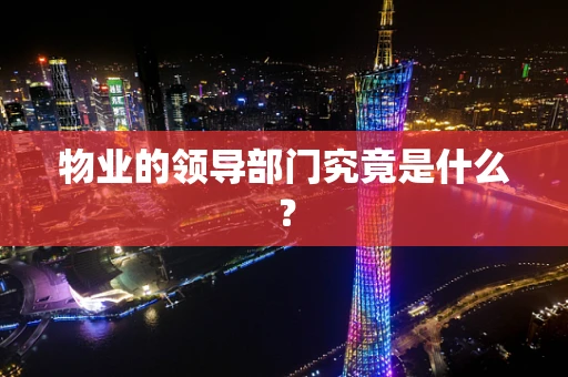 物业的领导部门究竟是什么？