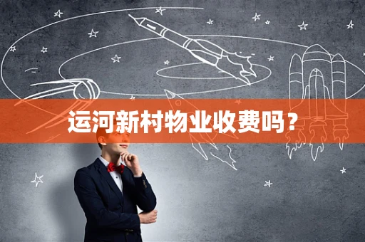 运河新村物业收费吗？