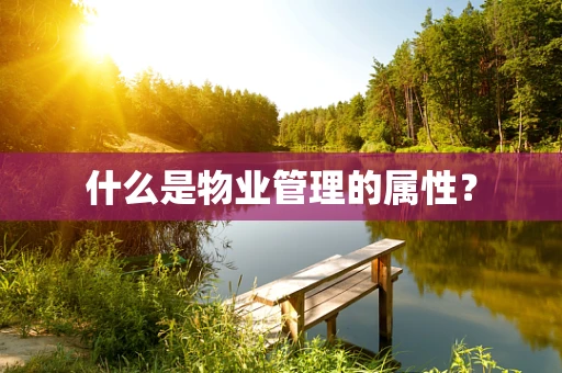 什么是物业管理的属性？