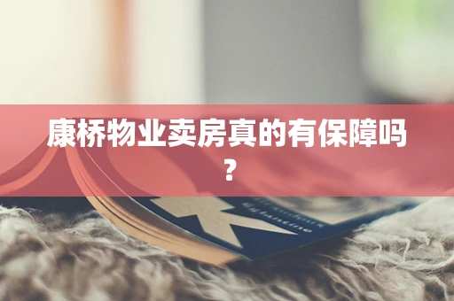 康桥物业卖房真的有保障吗？
