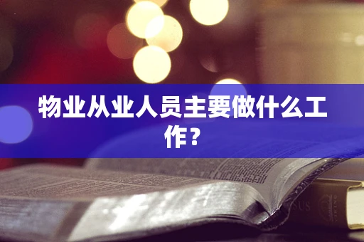 物业从业人员主要做什么工作？