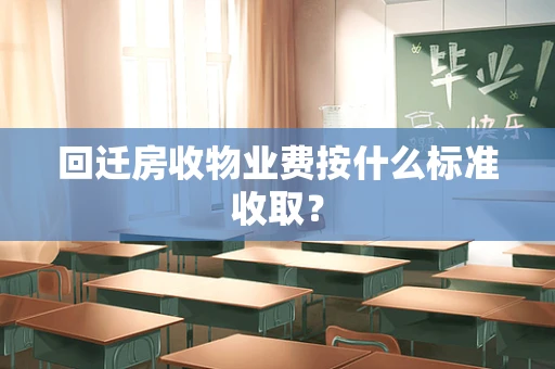 回迁房收物业费按什么标准收取？