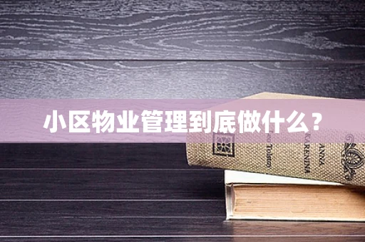 小区物业管理到底做什么？