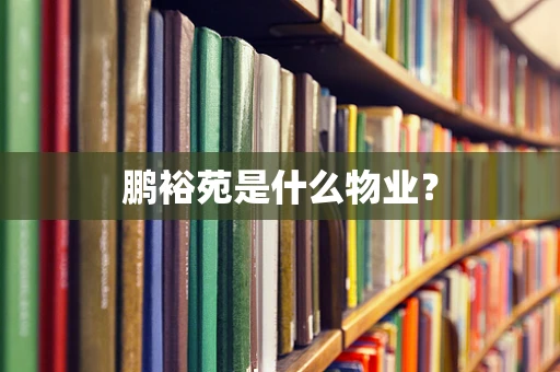 鹏裕苑是什么物业？