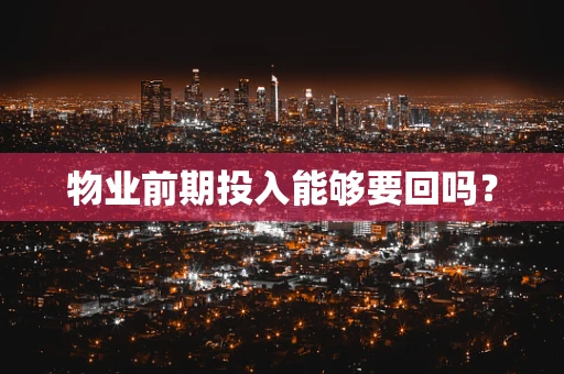 物业前期投入能够要回吗？