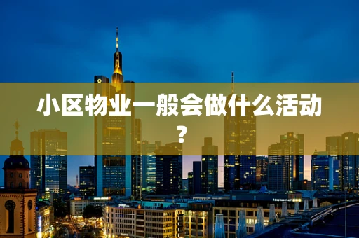 小区物业一般会做什么活动？