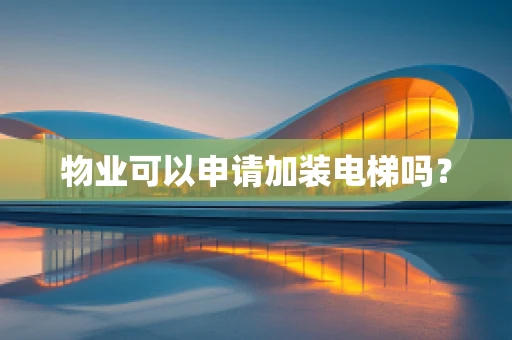 物业可以申请加装电梯吗？