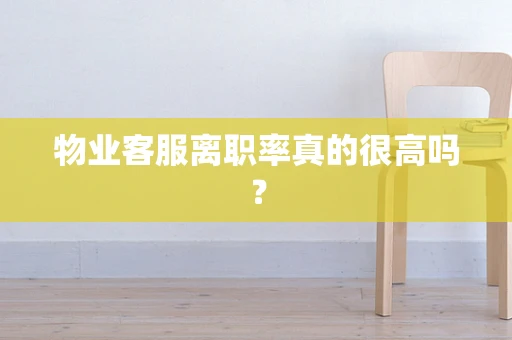 物业客服离职率真的很高吗？