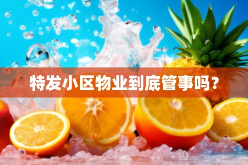 特发小区物业到底管事吗？