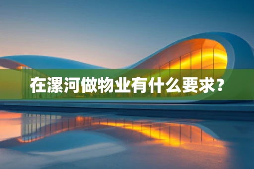 在漯河做物业有什么要求？