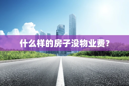 什么样的房子没物业费？