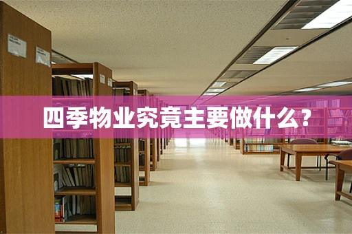 四季物业究竟主要做什么？