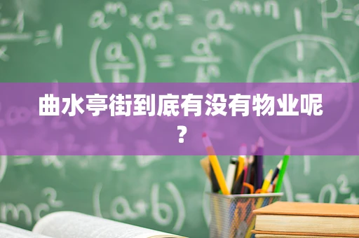 曲水亭街到底有没有物业呢？