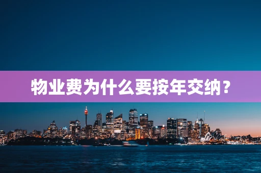 物业费为什么要按年交纳？