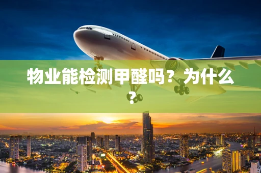 物业能检测甲醛吗？为什么？