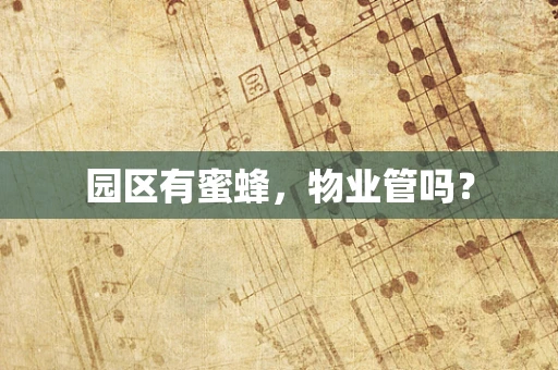 园区有蜜蜂，物业管吗？