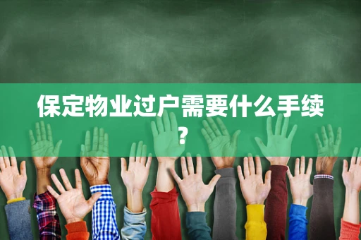 保定物业过户需要什么手续？