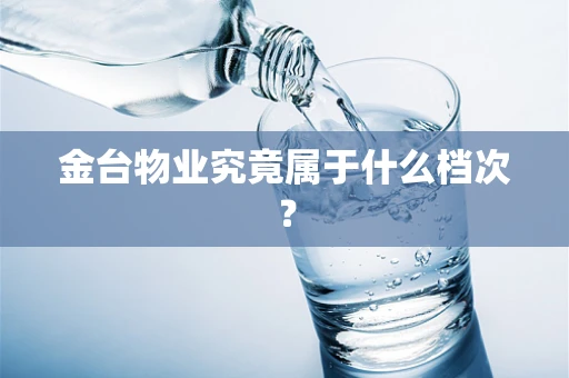 金台物业究竟属于什么档次？