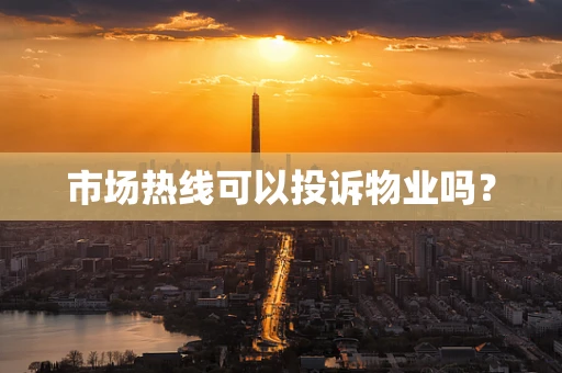 市场热线可以投诉物业吗？
